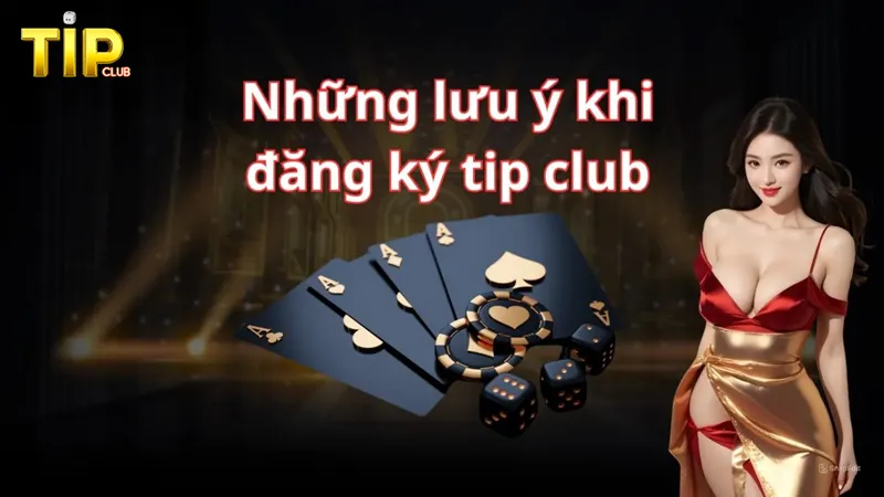 Lưu ý khi đăng ký tài khoản tại Tip Club